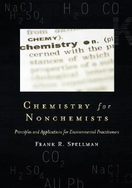 Chemistry for Nonchemists: Principles and Applications for Environmental Practitioners by Frank R. Spellman