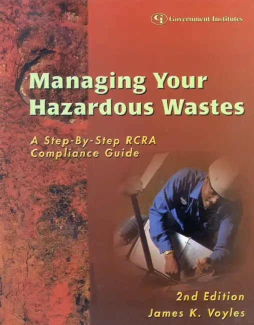 Managing Your Hazardous Wastes: A Step-by-Step RCRA Compliance Guide by James K. Voyles