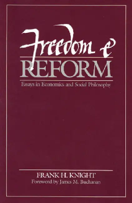 Freedom and Reform: Essays in Economics and Social Philosophy by Frank H. Knight