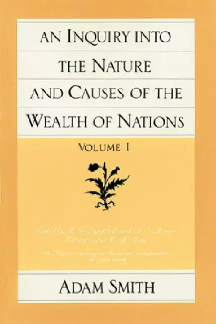 An Inquiry Into the Nature and Causes of the Wealth of Nations, Volume 1 by Adam Smith