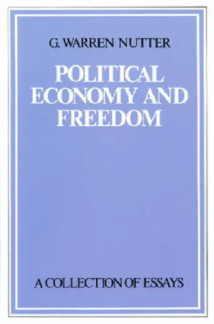 Political Economy and Freedom: A Collection of Essays by G. Warren Nutter