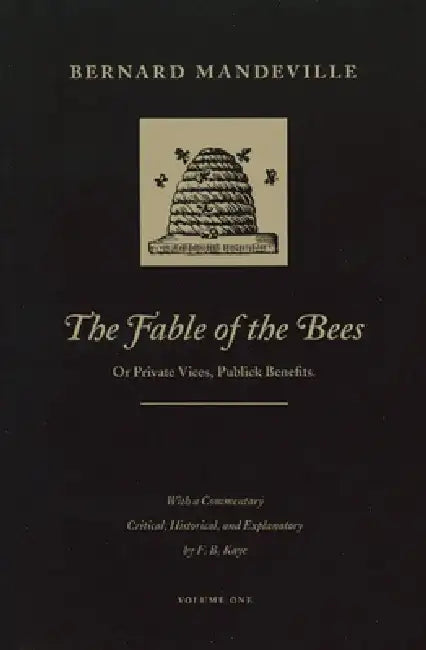 The Fable of the Bees: Or Private Vices, Publick Benefits by Bernard Mandeville