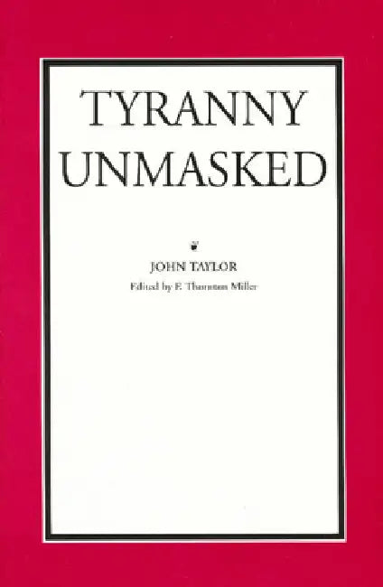Tyranny Unmasked by John Taylor of Caroline