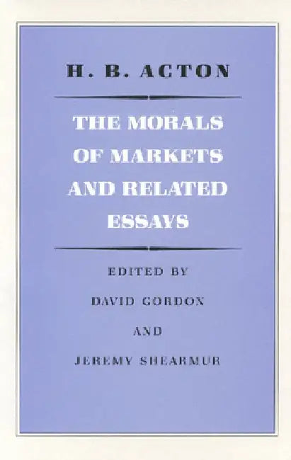 The Morals of Markets and Related Essays by H. B. Acton