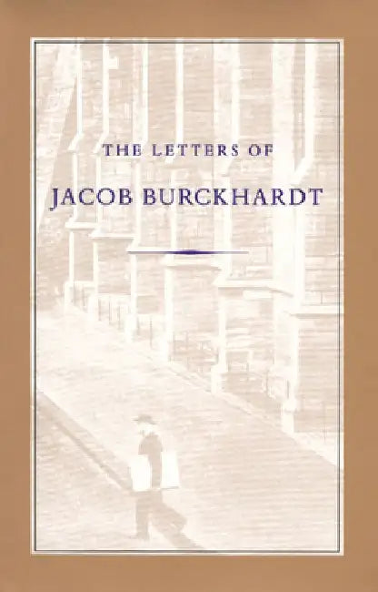 The Letters of Jacob Burckhardt by Jacob Burckhardt