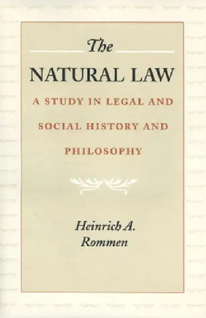 The Natural Law: A Study in Legal and Social History and Philosophy by Heinrich A. Rommen