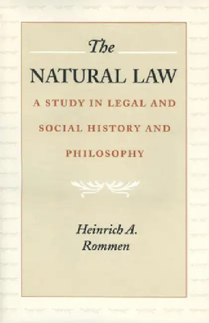 The Natural Law: A Study in Legal and Social History and Philosophy by Heinrich A. Rommen