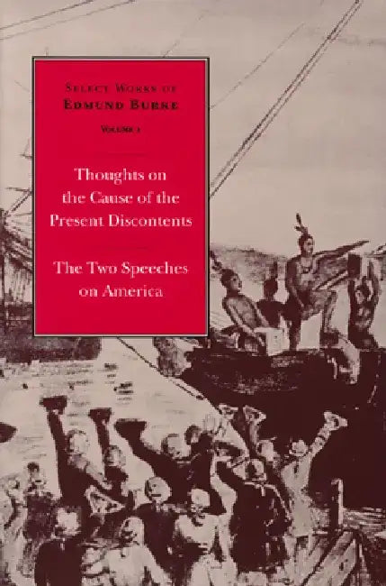 Select Works of Edmund Burke: Thoughts on the Cause of the Present Discontents and the Two Speeches on America by Edmund Burke