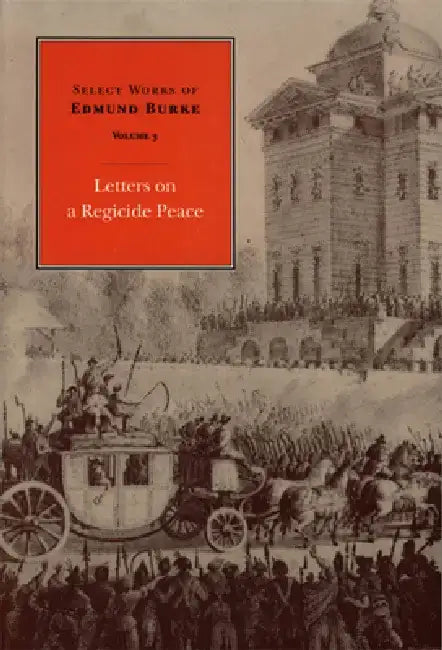Select Works of Edmund Burke: Letters on a Regicide Peace by Edmund Burke