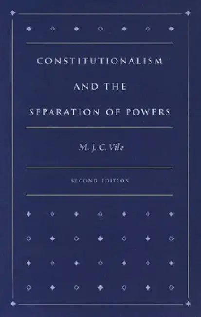 Constitutionalism and the Separation of Powers by M. J. C. Vile
