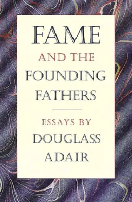 Fame and the Founding Fathers: Essays by Douglass Adair by Douglass Adair