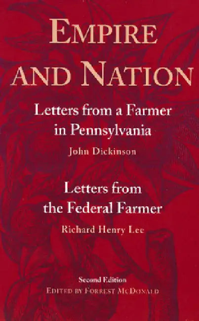 Empire and Nation: Letters from a Farmer in Pennsylvania; Letters from the Federal Farmer by John Dickinson