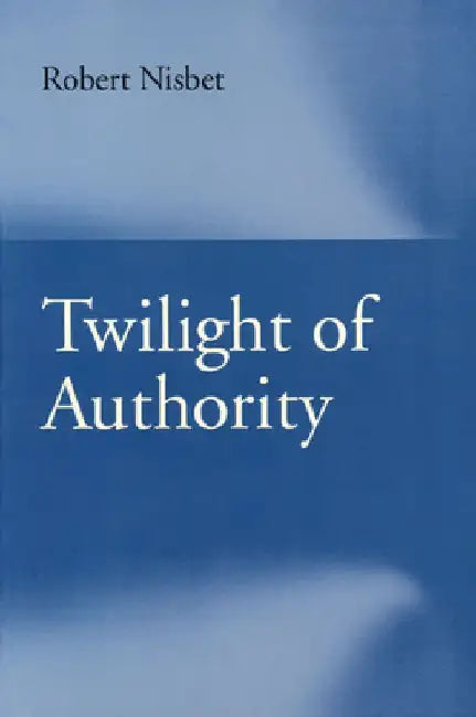 Twilight of Authority by Robert Nisbet