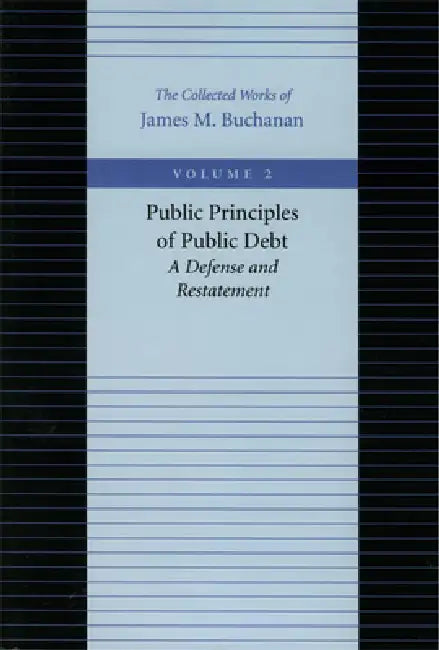 Public Principles of Public Debt: A Defense and Restatement by James M. Buchanan