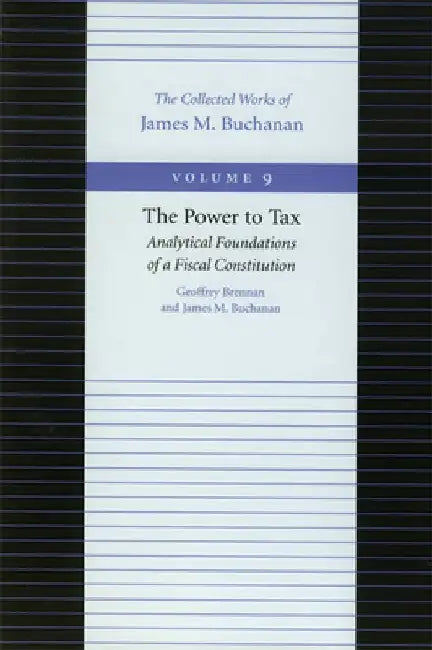 The Power to Tax: Analytical Foundations of a Fiscal Constitution by Geoffrey Brennan