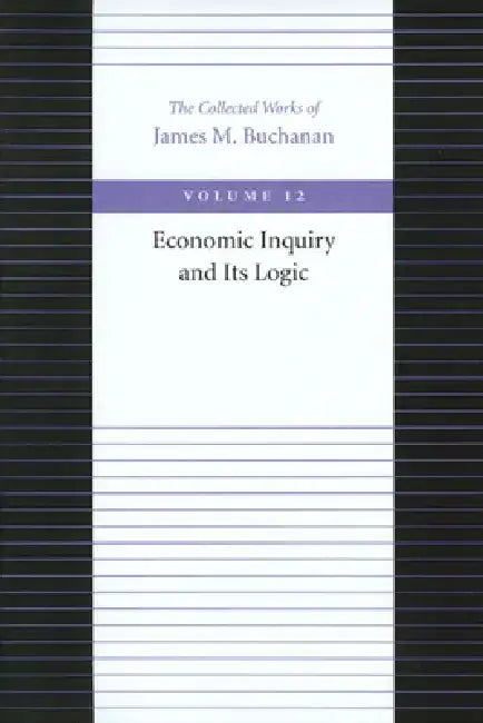 Economic Inquiry and Its Logic by James M. Buchanan