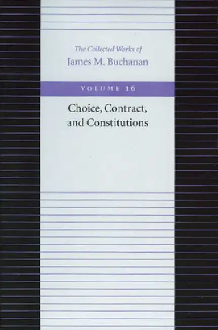 Choice, Contract, and Constitutions by James M. Buchanan