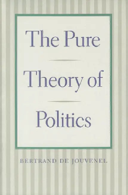 The Pure Theory of Politics by Bertrand De Jouvenel
