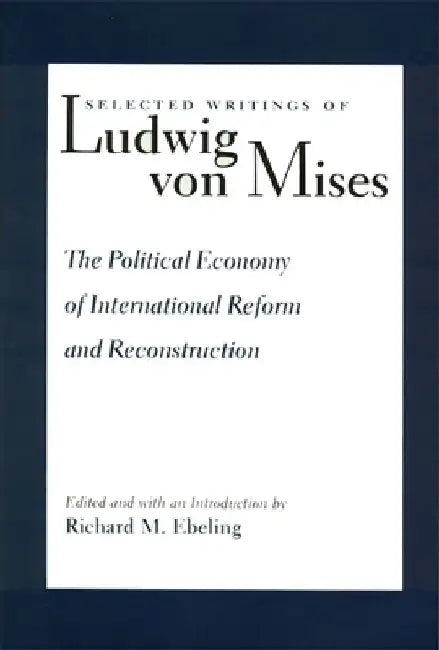 The Political Economy of International Reform and Reconstruction by Ludwig Von Mises
