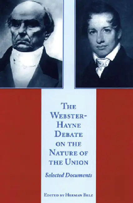 The Webster-Hayne Debate on the Nature of the Union: Selected Documents by Belz, Herman