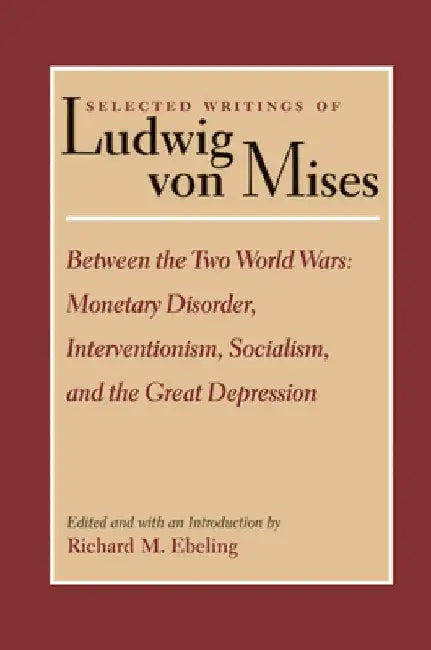 Between the Two World Wars: Monetary Disorder, Interventionism, Socialism, and the Great Depression by Ludwig Von Mises