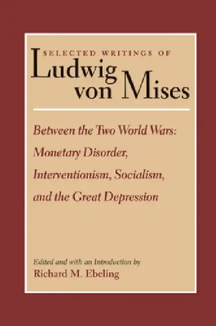 Between the Two World Wars: Monetary Disorder, Interventionism, Socialism, and the Great Depression by Ludwig Von Mises