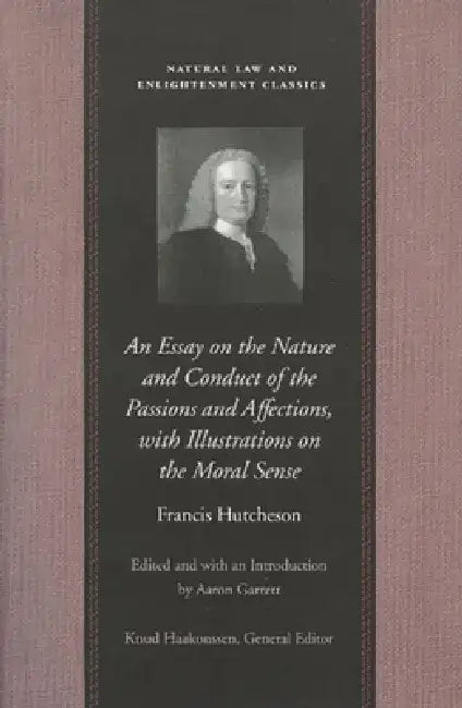 An Essay on the Nature and Conduct of the Passions and Affections, with Illustrations on the Moral Sense by Francis Hutcheson