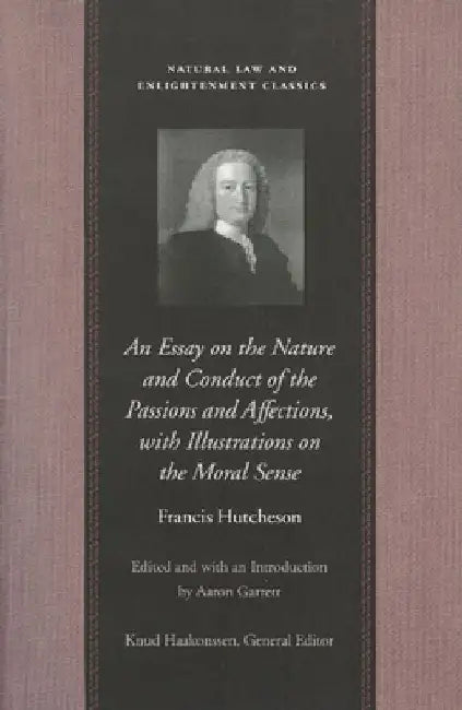 An Essay on the Nature and Conduct of the Passions and Affections, with Illustrations on the Moral Sense by Francis Hutcheson