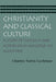 Christianity and Classical Culture: A Study of Thought and Action from Augustus to Augustine by Charles Norris Cochrane
