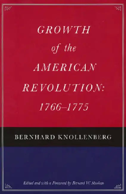 Growth of the American Revolution: 1766-1775 by Bernhard Knollenberg