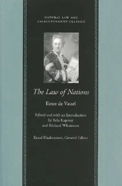 The Law of Nations: Or, Principles of the Law of Nature, Applied to the Conduct and Affairs of Nations and Sovereigns, with Three Early Es by Emmerich De Vattel