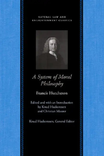A System of Moral Philosophy by Francis Hutcheson, Knud Haakonssen, Christian Maurer