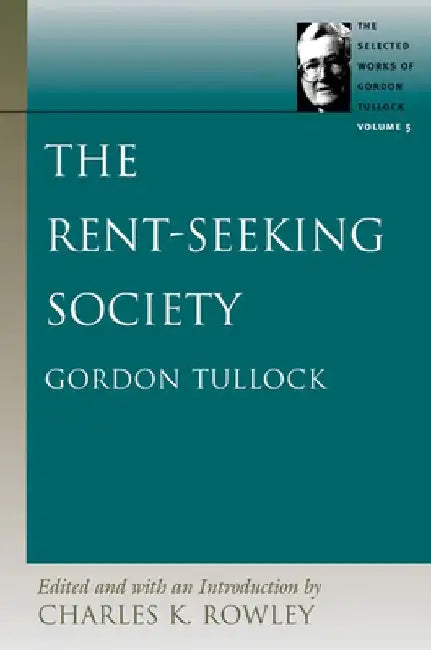 The Rent-Seeking Society by Gordon Tullock