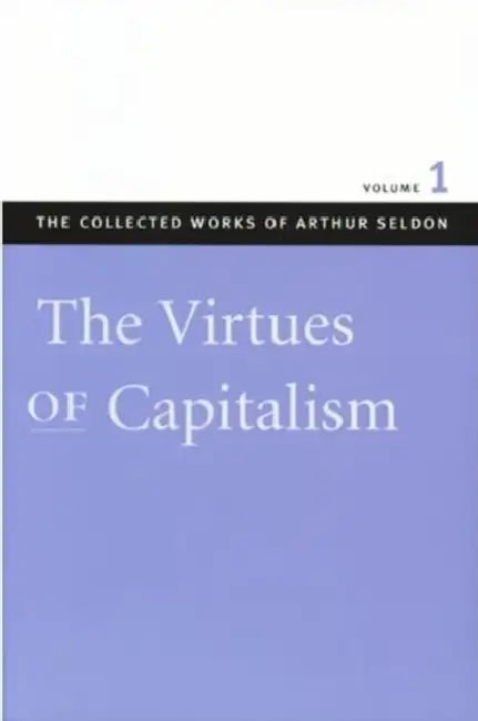 The Collected Works of Arthur Seldon by Arthur Seldon, Colin Robinson