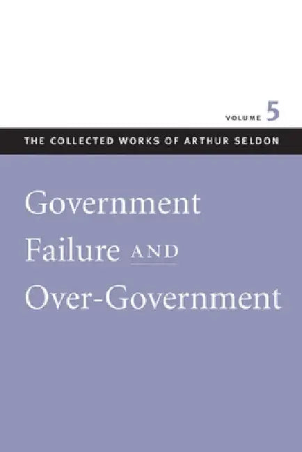 Government Failure and Over-Government by Arthur Seldon