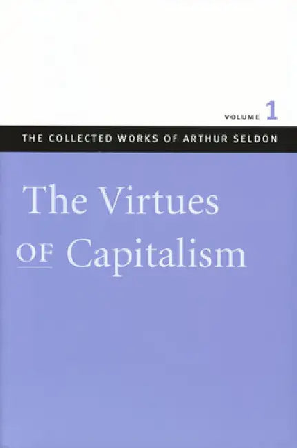 The Collected Works of Arthur Seldon by Arthur Seldon