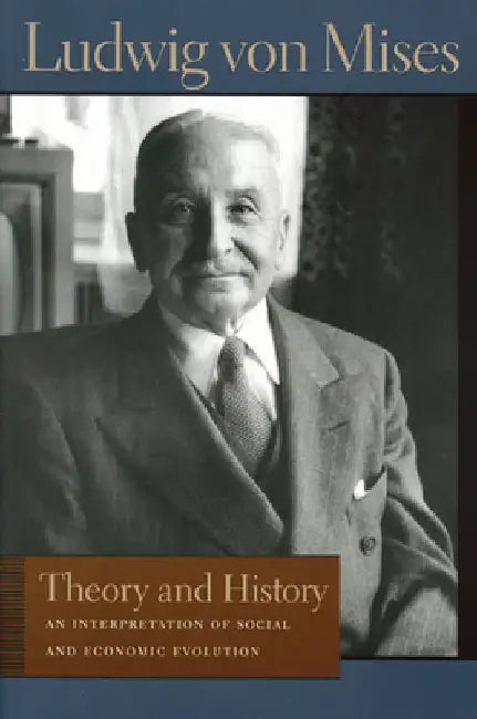 Theory and History: An Interpretation of Social and Economic Evolution by Ludwig Von Mises