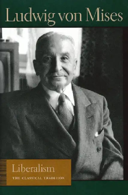 Liberalism: The Classical Tradition by Ludwig Von Mises