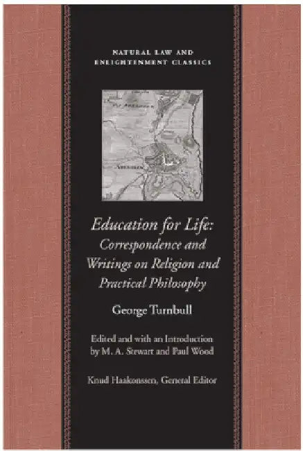Education for Life: Correspondence and Writings on Religion and Practical Philosophy by George Turnbull