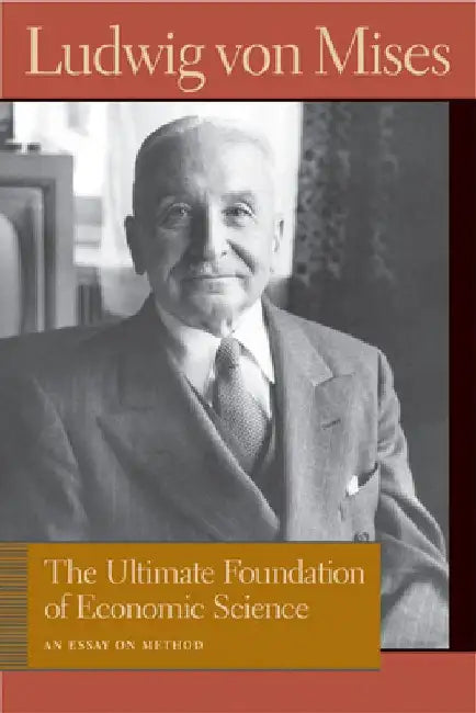 Ultimate Foundation of Economic Science by Ludwig von Mises