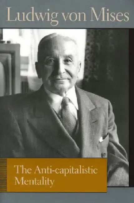 The Anti-Capitalistic Mentality by Ludwig Von Mises