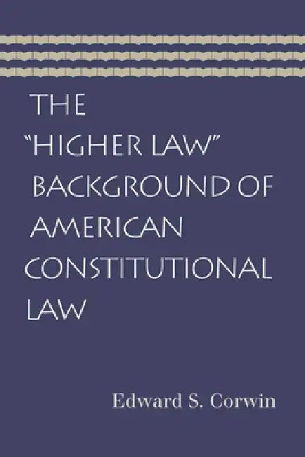 The "Higher Law" Background of American Constitutional Law by Edward S. Corwin