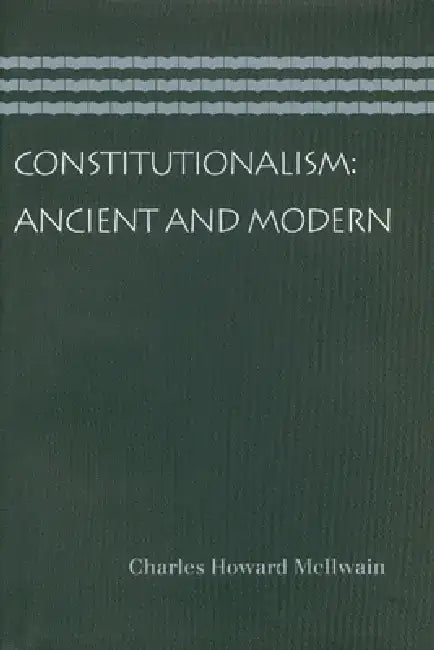 Constitutionalism: Ancient and Modern by Charles Howard McIlwain