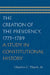 The Creation of the Presidency, 1775-1789: A Study in Constitutional History by Charles C. Thach Jr