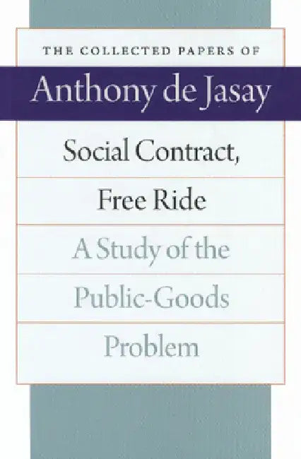 Social Contract, Free Ride: A Study of the Public-Goods Problem by Anthony De Jasay