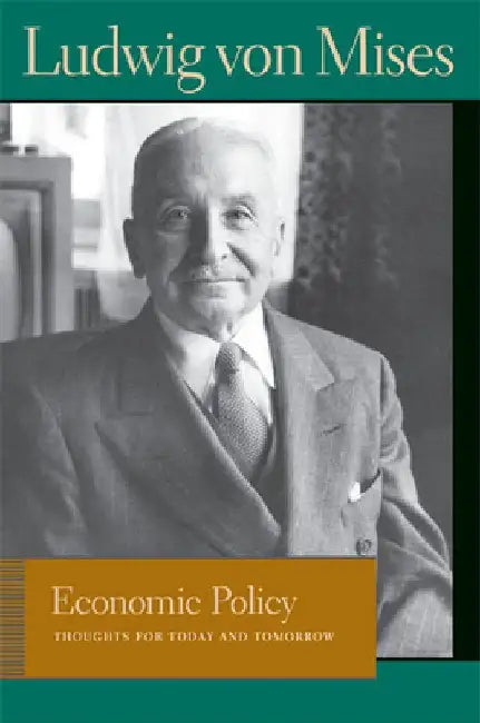 Economic Policy: Thoughts for Today and Tomorrow by Ludwig Von Mises