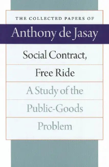 Social Contract, Free Ride: A Study of the Public-Goods Problem by Anthony De Jasay