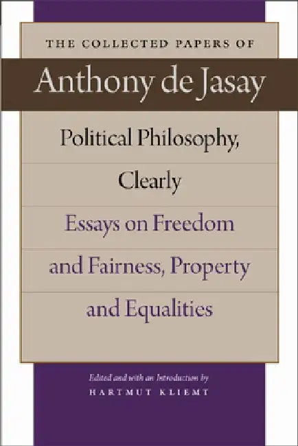Political Philosophy, Clearly: Essays on Freedom and Fairness, Property and Equalities by Anthony De Jasay
