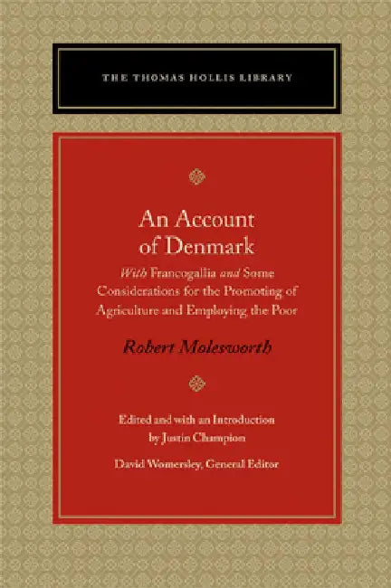 An Account of Denmark: With Francogallia and Some Considerations for the Promoting of Agriculture and Employing the Poor by Robert Molesworth