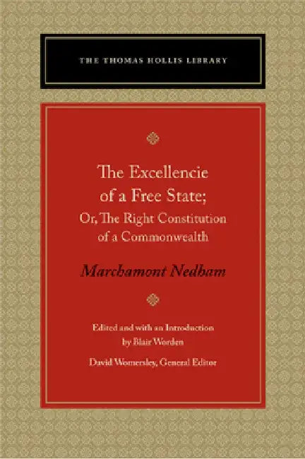 The Excellencie of a Free-State: Or, the Right Constitution of a Commonwealth by Marchamont Nedham